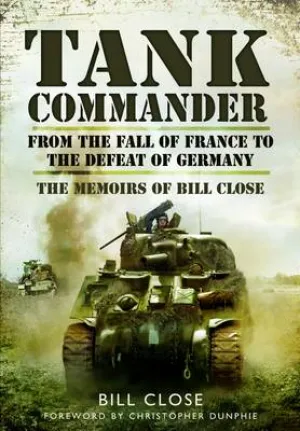 Bill Close: Tank Commander: From the Fall of France to the Defeat of Italy [2013] hardback